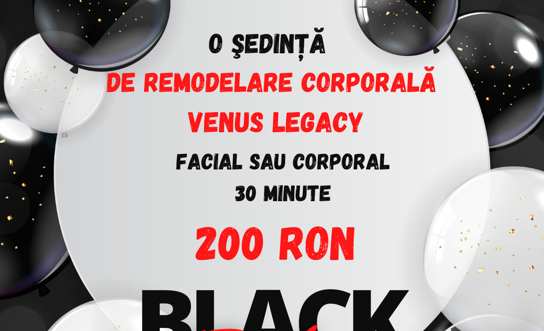 BLACK FRIDAY si VENUS LEGACY = Pielea la care visezi